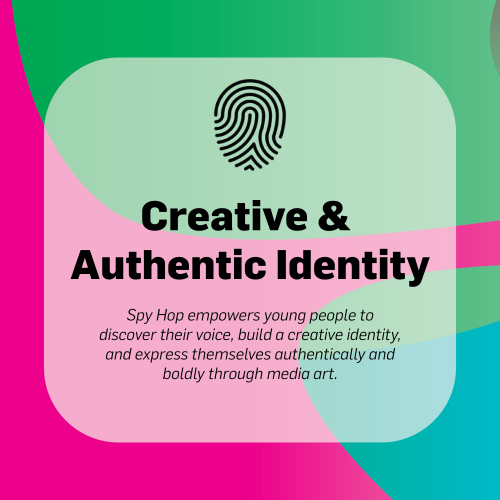 Creative & Authentic Identity Spy Hop empowers young people to discover their voice, build a creative identity, and express themselves authentically and boldly through media art.